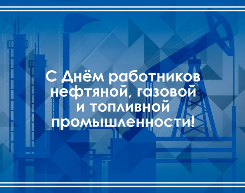 С Днем работников нефтяной, газовой и топливной промышленности! Поздравляет руководство района